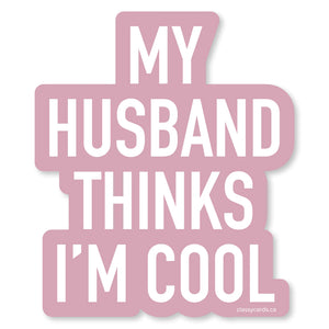 Classy Cards Vinyl Sticker, My Husband Thinks I'm Cool