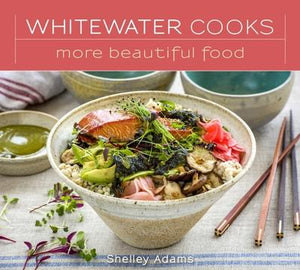 Whitewater Cooks: More Beautiful Food by Shelley Adams
